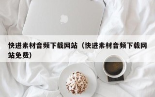 巴音郭楞快进素材音频下载网站（快进素材音频下载网站免费）